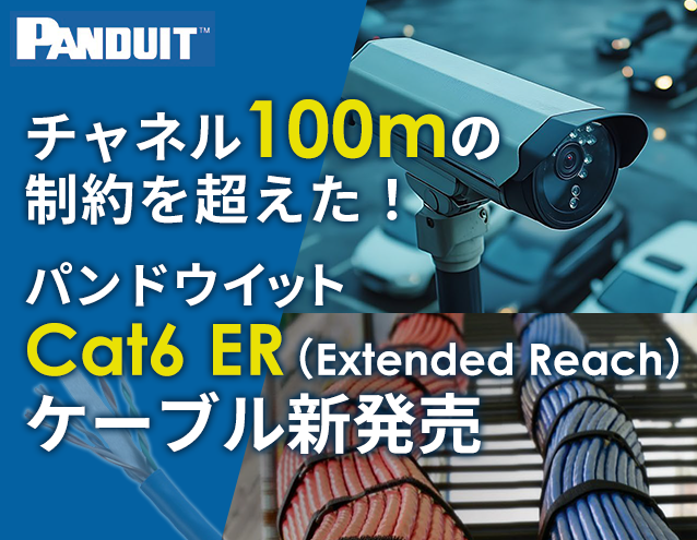 【100mの壁を突破】TX6 Cat6 ERケーブル登場!PoE中継機器なしで最大150m伝送&施工コスト削減を実現|パンドウイット